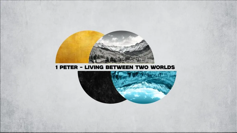 1 Peter - Living Between Two Worlds